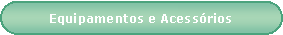 Retngulo de cantos arredondados: Equipamentos e Acessrios
  